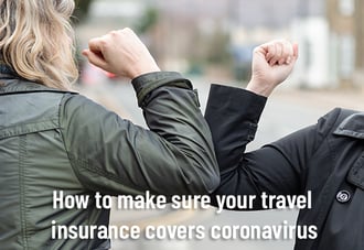How to make sure your travel insurance covers coronavirus