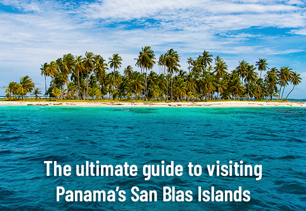 The ultimate guide to visiting Panama's San Blas Islands